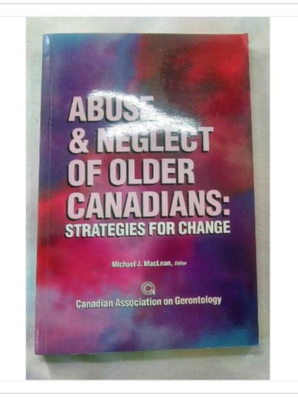 Abuse & Neglect of Older Canadians: Strategies for Change Michael J. MacLean